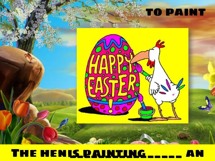 to paint The hen ________________ an egg. is painting