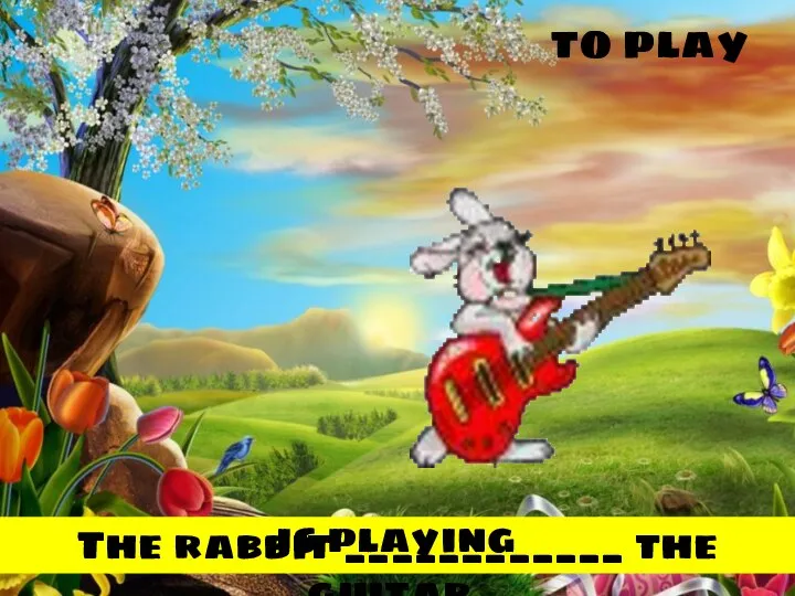 to play The rabbit ____________ the guitar. is playing