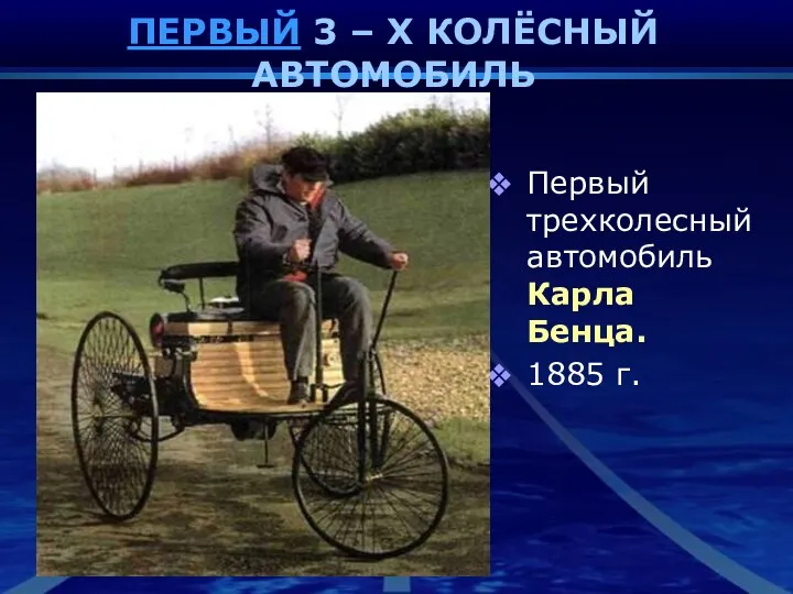 ПЕРВЫЙ 3 – Х КОЛЁСНЫЙ АВТОМОБИЛЬ Первый трехколесный автомобиль Карла Бенца. 1885 г.