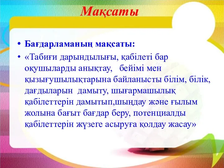 Мақсаты Бағдарламаның мақсаты: «Табиғи дарындылығы, қабілеті бар оқушыларды анықтау, бейімі мен