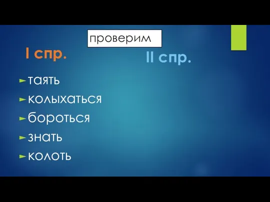 проверим таять колыхаться бороться знать колоть верить терпеть строить мыслить дышать I спр. II спр.