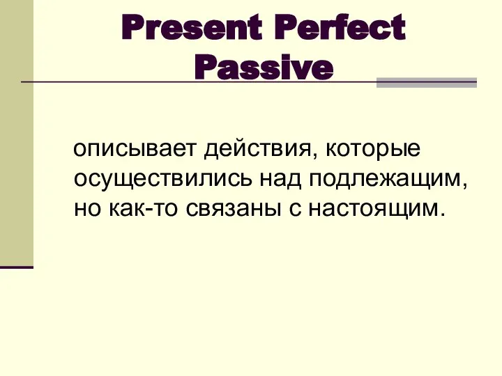 Present Perfect Passive описывает действия, которые осуществились над подлежащим, но как-то связаны с настоящим.