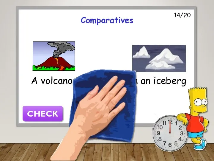 14/20 Comparatives A volcano is hotter than an iceberg CHECK