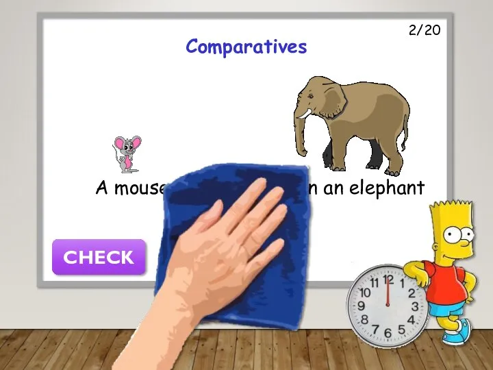 A mouse is smaller than an elephant CHECK 2/20 Comparatives