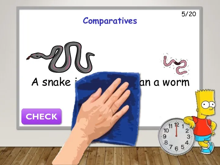 5/20 Comparatives A snake is longer than a worm CHECK