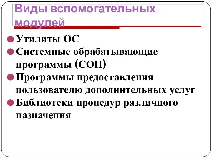 Виды вспомогательных модулей Утилиты ОС Системные обрабатывающие программы (СОП) Программы предоставления