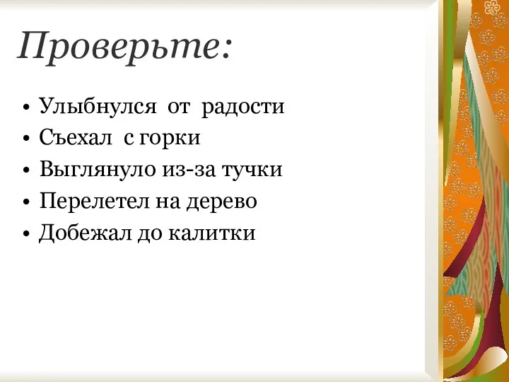 Проверьте: Улыбнулся от радости Съехал с горки Выглянуло из-за тучки Перелетел на дерево Добежал до калитки