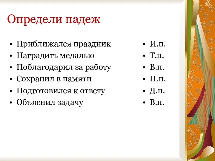 Определи падеж Приближался праздник Наградить медалью Поблагодарил за работу Сохранил в