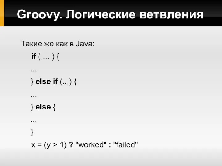 Groovy. Логические ветвления Такие же как в Java: if ( ...