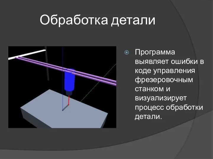 Обработка детали Программа выявляет ошибки в коде управления фрезеровочным станком и визуализирует процесс обработки детали.