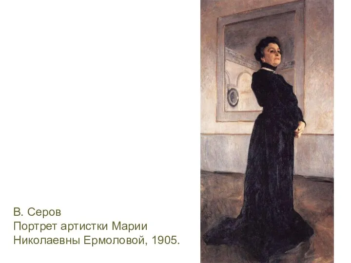 В. Серов Портрет артистки Марии Николаевны Ермоловой, 1905.