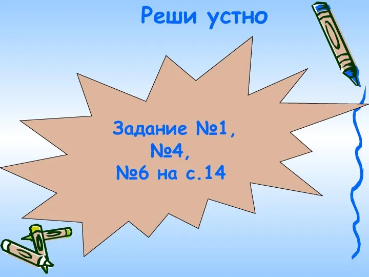 Задание №1,№4, №6 на с.14 Реши устно