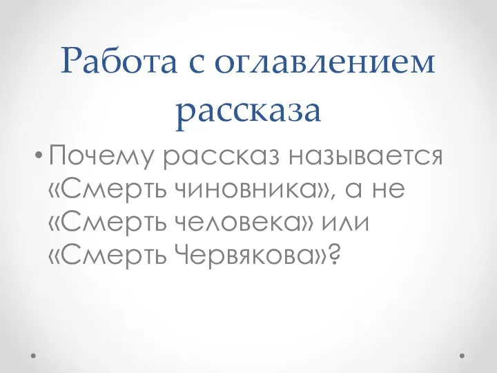 Работа с оглавлением рассказа Почему рассказ называется «Смерть чиновника», а не «Смерть человека» или «Смерть Червякова»?