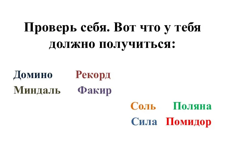 Проверь себя. Вот что у тебя должно получиться: Домино Рекорд Миндаль Факир Соль Поляна Сила Помидор