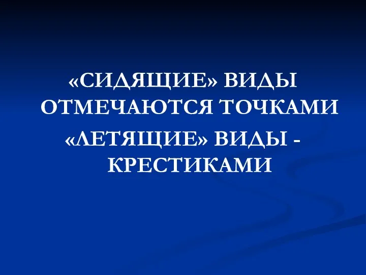 «СИДЯЩИЕ» ВИДЫ ОТМЕЧАЮТСЯ ТОЧКАМИ «ЛЕТЯЩИЕ» ВИДЫ - КРЕСТИКАМИ