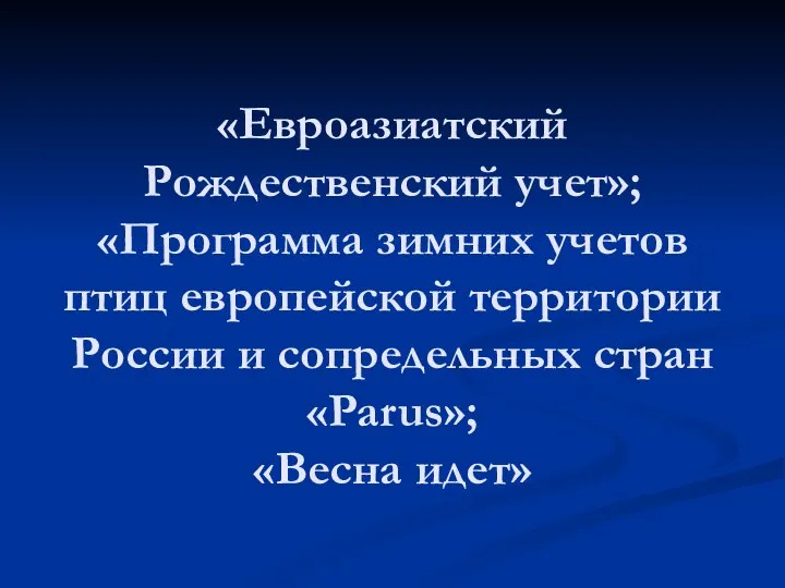 «Евроазиатский Рождественский учет»; «Программа зимних учетов птиц европейской территории России и сопредельных стран «Parus»; «Весна идет»