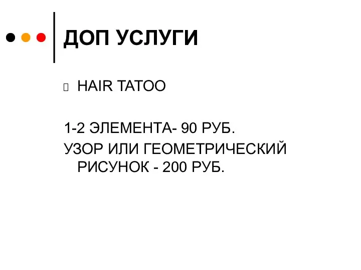 ДОП УСЛУГИ HAIR TATOO 1-2 ЭЛЕМЕНТА- 90 РУБ. УЗОР ИЛИ ГЕОМЕТРИЧЕСКИЙ РИСУНОК - 200 РУБ.