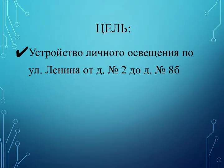 ЦЕЛЬ: Устройство личного освещения по ул. Ленина от д. № 2 до д. № 8б