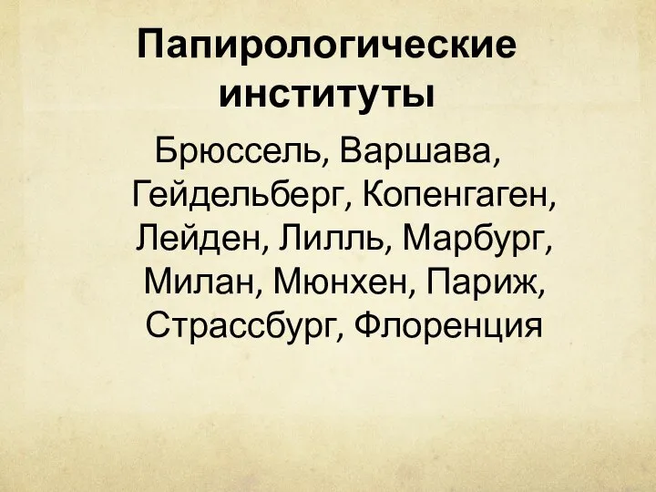 Папирологические институты Брюссель, Варшава, Гейдельберг, Копенгаген, Лейден, Лилль, Марбург, Милан, Мюнхен, Париж, Страссбург, Флоренция