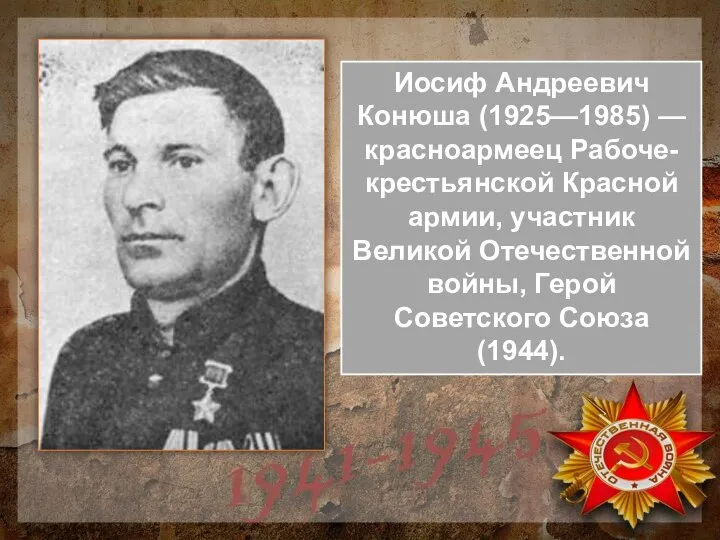 Иосиф Андреевич Конюша (1925—1985) — красноармеец Рабоче-крестьянской Красной армии, участник Великой