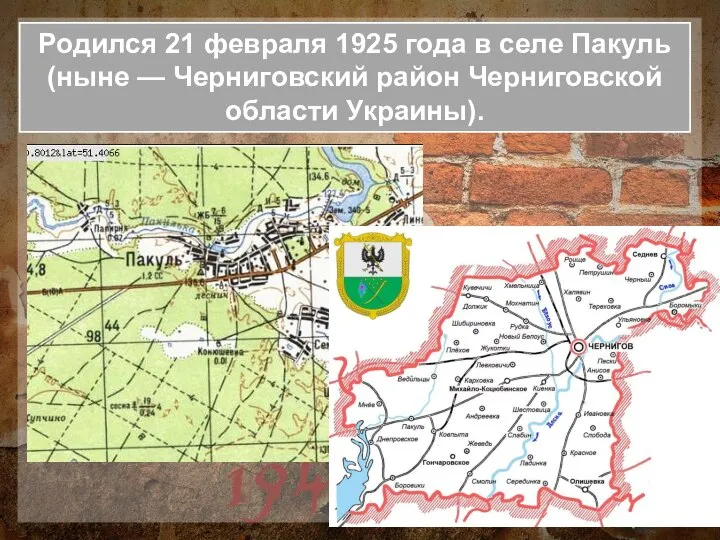 Родился 21 февраля 1925 года в селе Пакуль (ныне — Черниговский район Черниговской области Украины).