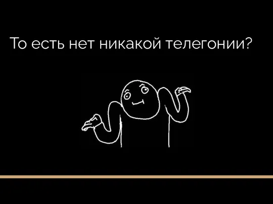 То есть нет никакой телегонии?