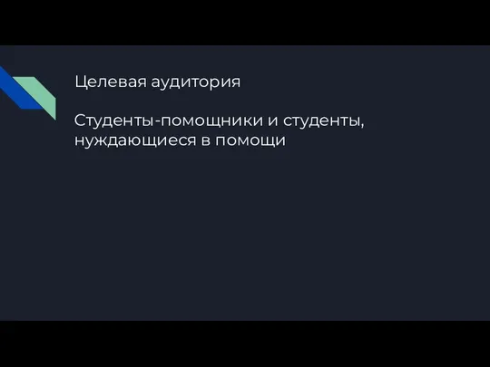 Целевая аудитория Студенты-помощники и студенты, нуждающиеся в помощи