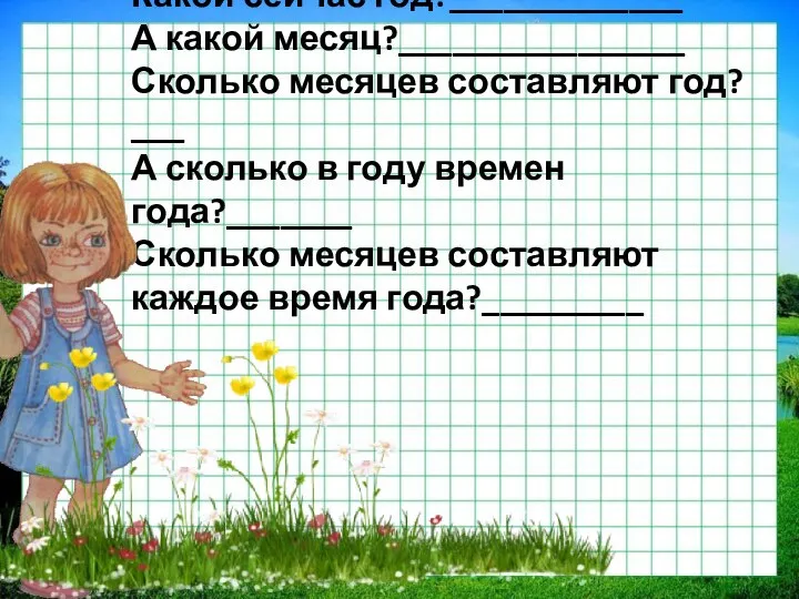 Какой сейчас год?_____________ А какой месяц?________________ Сколько месяцев составляют год? ___