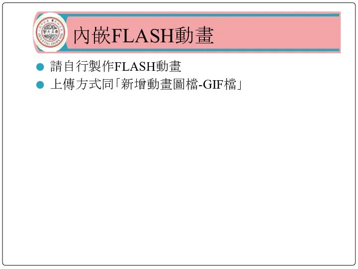 內嵌FLASH動畫 請自行製作FLASH動畫 上傳方式同「新增動畫圖檔-GIF檔」