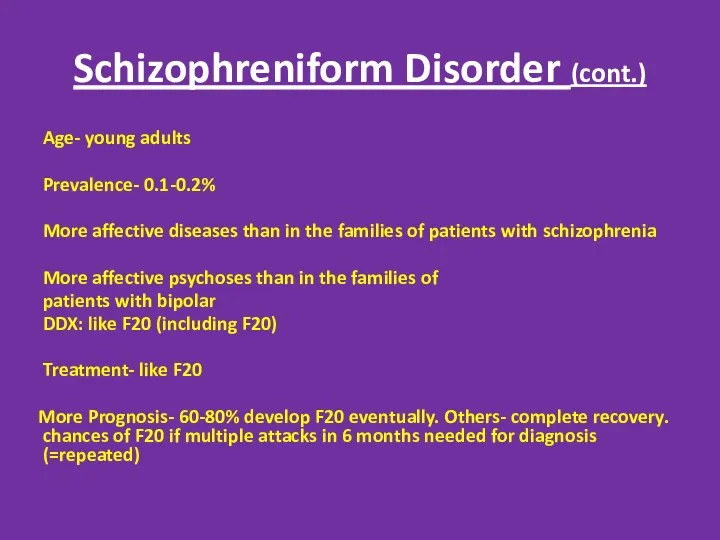 Schizophreniform Disorder (cont.) Age- young adults Prevalence- 0.1-0.2% More affective diseases