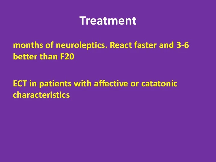 Treatment 3-6 months of neuroleptics. React faster and better than F20
