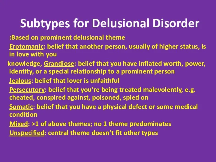 Subtypes for Delusional Disorder Based on prominent delusional theme: Erotomanic: belief