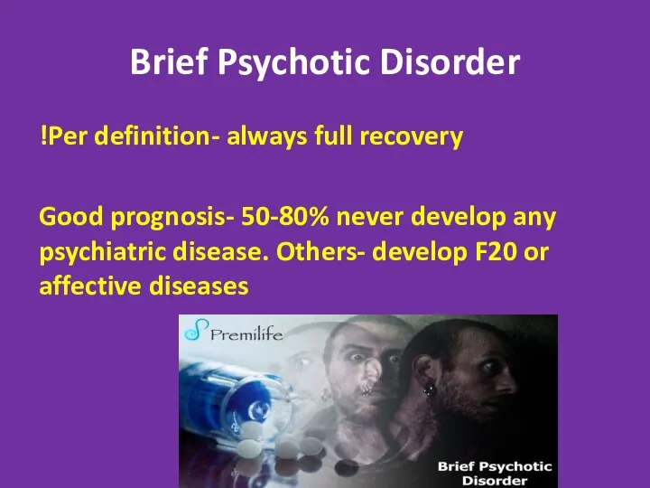 Brief Psychotic Disorder Per definition- always full recovery! Good prognosis- 50-80%