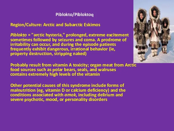 Piblokto/Pibloktoq Region/Culture: Arctic and Subarctic Eskimos Piblokto = "arctic hysteria," prolonged,