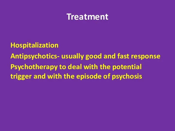 Treatment Hospitalization Antipsychotics- usually good and fast response Psychotherapy to deal
