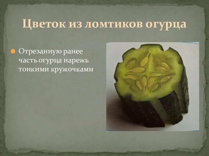 Цветок из ломтиков огурца Отрезанную ранее часть огурца нарежь тонкими кружочками
