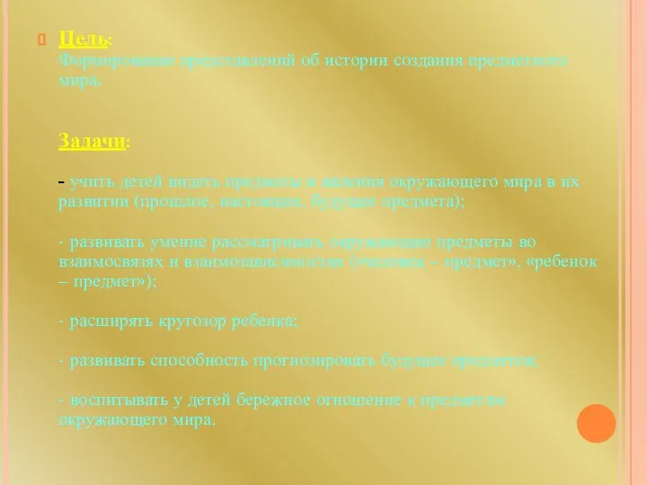 Цель: Формирование представлений об истории создания предметного мира. Задачи: - учить