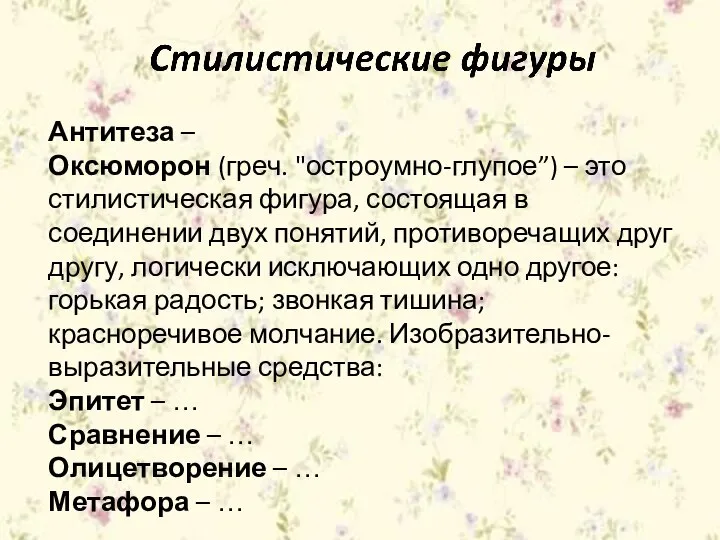 Антитеза – Оксюморон (греч. "остроумно-глупое”) – это стилистическая фигура, состоящая в