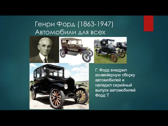 Генри Форд (1863-1947) Автомобили для всех Г. Форд внедрил конвейерную сборку