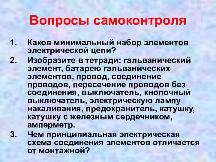 Вопросы самоконтроля Каков минимальный набор элементов электрической цепи? Изобразите в тетради: