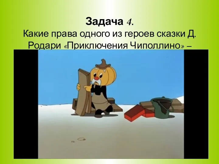 Задача 4. Какие права одного из героев сказки Д.Родари «Приключения Чиполлино» – дядюшки Тыквы были нарушены?