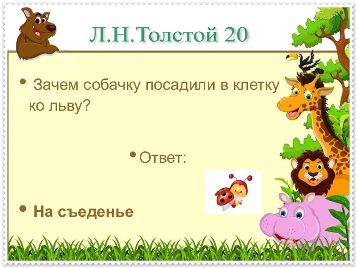 Л.Н.Толстой 20 Зачем собачку посадили в клетку ко льву? Ответ: На съеденье