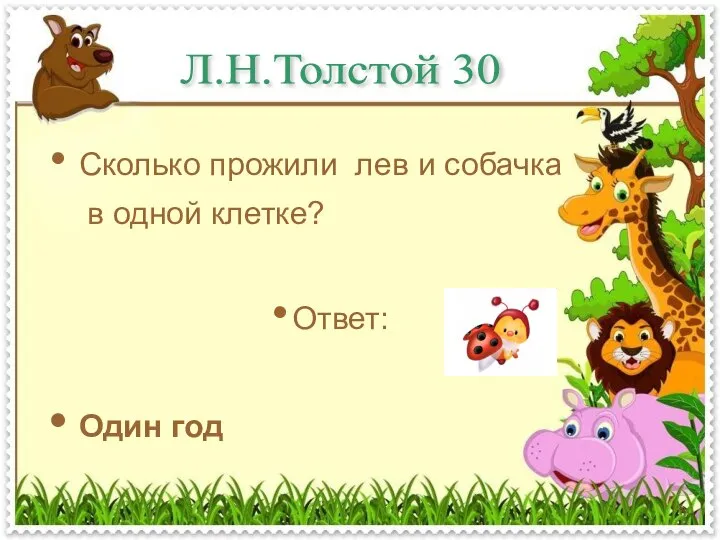 Л.Н.Толстой 30 Сколько прожили лев и собачка в одной клетке? Ответ: Один год