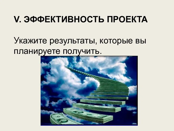 V. ЭФФЕКТИВНОСТЬ ПРОЕКТА Укажите результаты, которые вы планируете получить.