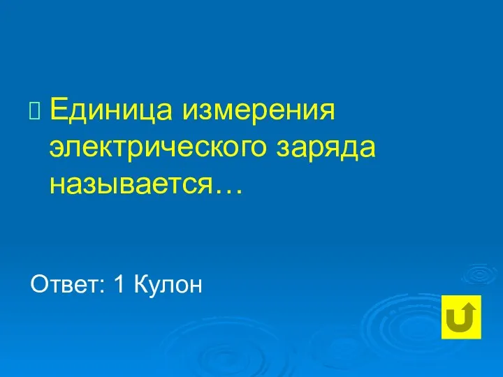 Единица измерения электрического заряда называется… Ответ: 1 Кулон