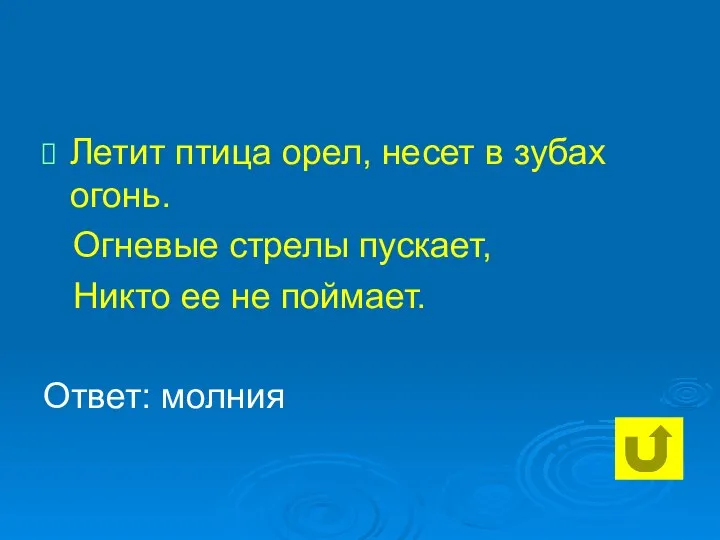 Летит птица орел, несет в зубах огонь. Огневые стрелы пускает, Никто ее не поймает. Ответ: молния