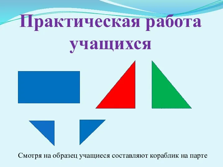 Практическая работа учащихся Смотря на образец учащиеся составляют кораблик на парте