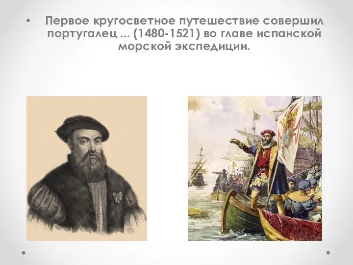 Первое кругосветное путешествие совершил португалец ... (1480-1521) во главе испанской морской экспедиции.