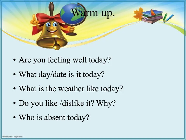 Warm up. Are you feeling well today? What day/date is it