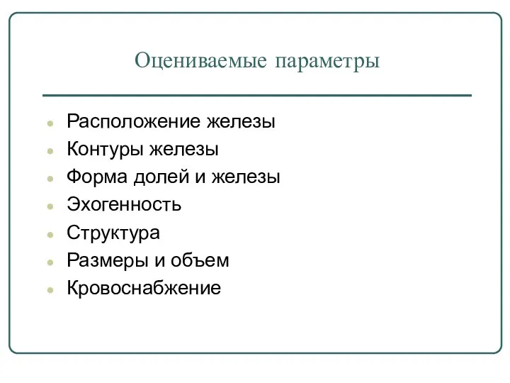 Оцениваемые параметры Расположение железы Контуры железы Форма долей и железы Эхогенность Структура Размеры и объем Кровоснабжение